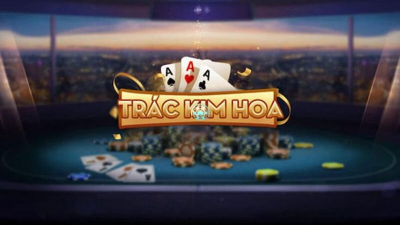 Trác kim hoa - Làm chủ game bài nhanh và đơn giản nhất